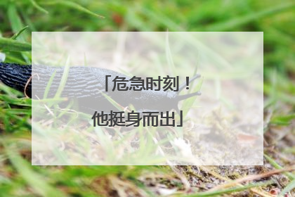 危急时刻！他挺身而出