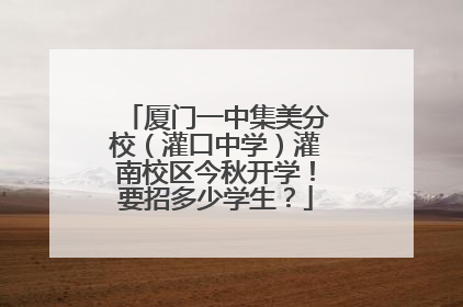 厦门一中集美分校（灌口中学）灌南校区今秋开学！要招多少学生？