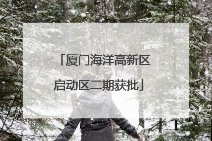 厦门海洋高新区启动区二期获批
