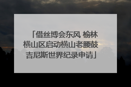 借丝博会东风 榆林横山区启动横山老腰鼓吉尼斯世界纪录申请