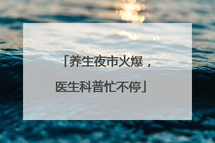 养生夜市火爆，医生科普忙不停