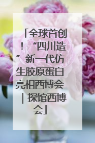 全球首创！“四川造”新一代仿生胶原蛋白亮相西博会｜探馆西博会