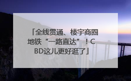 全线贯通、楼宇商圈地铁“一路直达”！CBD这儿更好逛了