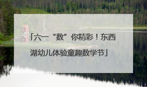 六一“数”你精彩！东西湖幼儿体验童趣数学节