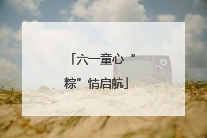 六一童心“粽”情启航