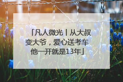 凡人微光丨从大叔变大爷，爱心送考车他一开就是13年