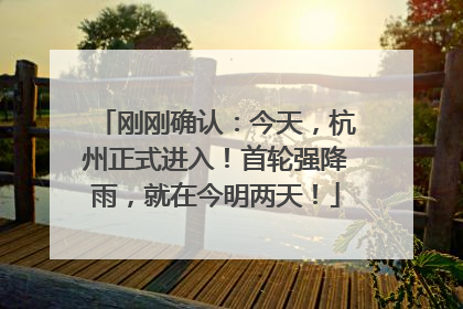 刚刚确认：今天，杭州正式进入！首轮强降雨，就在今明两天！