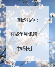 加沙儿童：在战争和饥饿中成长