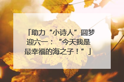 助力“小诗人”圆梦 迎六一：“今天我是最幸福的海之子！”