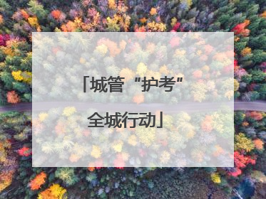 城管“护考” 全城行动