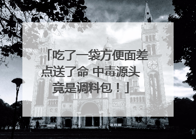 吃了一袋方便面差点送了命 中毒源头竟是调料包！
