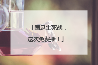 国足生死战，这次免费播！