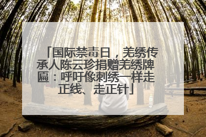国际禁毒日，羌绣传承人陈云珍捐赠羌绣牌匾：呼吁像刺绣一样走正线、走正针