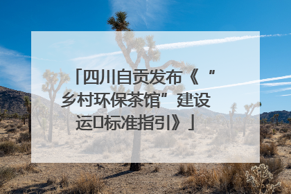 四川自贡发布《“乡村环保茶馆”建设运⾏标准指引》