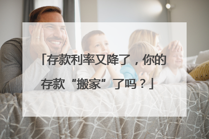 存款利率又降了，你的存款“搬家”了吗？