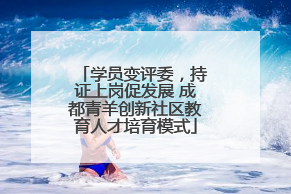 学员变评委，持证上岗促发展 成都青羊创新社区教育人才培育模式