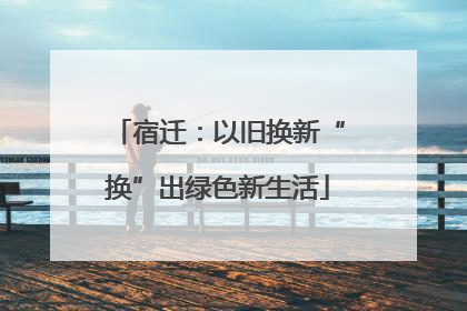 宿迁：以旧换新“换”出绿色新生活