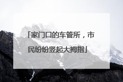 家门口的车管所，市民纷纷竖起大拇指