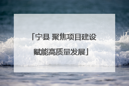 宁县 聚焦项目建设 赋能高质量发展