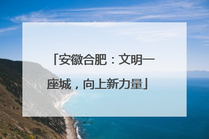安徽合肥：文明一座城，向上新力量