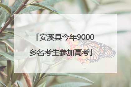 安溪县今年9000多名考生参加高考