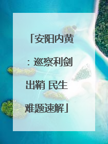 安阳内黄：巡察利剑出鞘 民生难题速解