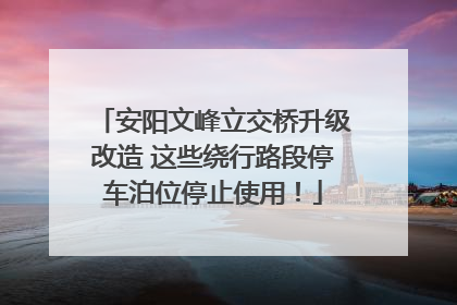 安阳文峰立交桥升级改造 这些绕行路段停车泊位停止使用！