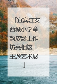 宜宾江安西城小学童韵皮影工作坊亮相这一主题艺术展