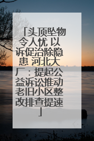 头顶坠物令人忧 以诉促治除隐患 河北大厂：提起公益诉讼推动老旧小区整改排查提速
