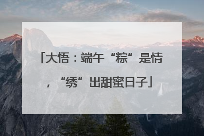 大悟：端午“粽”是情，“绣”出甜蜜日子