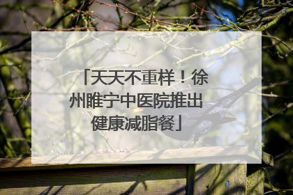天天不重样！徐州睢宁中医院推出健康减脂餐