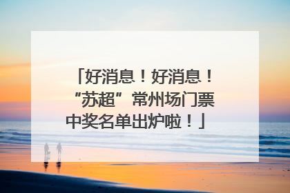 好消息！好消息！“苏超”常州场门票中奖名单出炉啦！