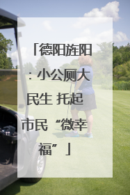 德阳旌阳：小公厕大民生 托起市民“微幸福”