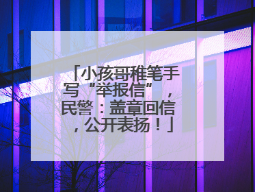 小孩哥稚笔手写“举报信”，民警：盖章回信，公开表扬！