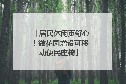 居民休闲更舒心！微花园增设可移动便民座椅