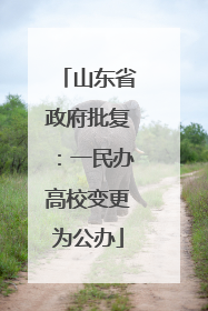 山东省政府批复：一民办高校变更为公办