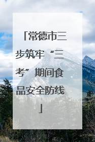 常德市三步筑牢“三考”期间食品安全防线