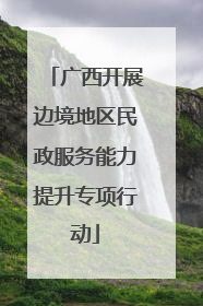 广西开展边境地区民政服务能力提升专项行动