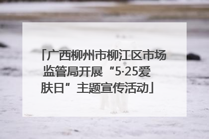 广西柳州市柳江区市场监管局开展“5·25爱肤日”主题宣传活动