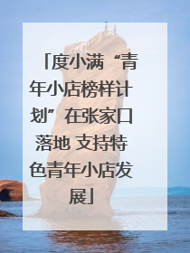 度小满“青年小店榜样计划”在张家口落地 支持特色青年小店发展