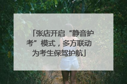 张店开启“静音护考”模式，多方联动为考生保驾护航