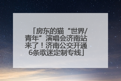 房东的猫“世界/青年”演唱会济南站来了！济南公交开通6条歌迷定制专线