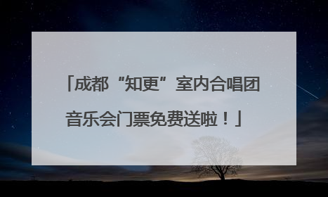 成都“知更”室内合唱团音乐会门票免费送啦！