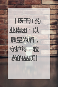 扬子江药业集团：以质量为盾，守护每一粒药的品质
