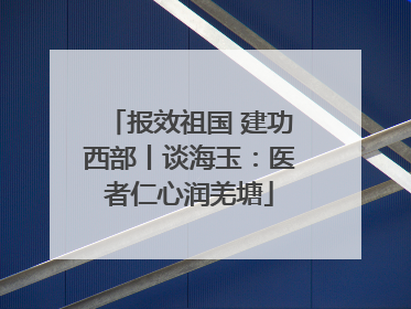 报效祖国 建功西部丨谈海玉：医者仁心润羌塘
