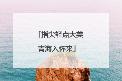 指尖轻点大美青海入怀来