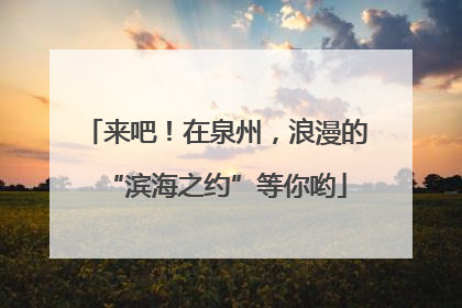 来吧！在泉州，浪漫的“滨海之约”等你哟