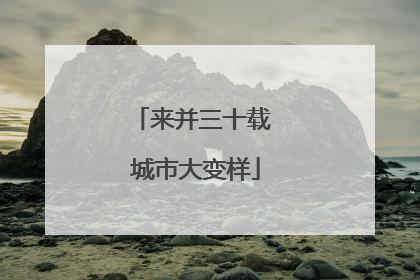 来并三十载 城市大变样