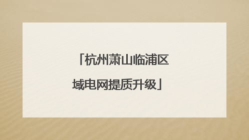 杭州萧山临浦区域电网提质升级