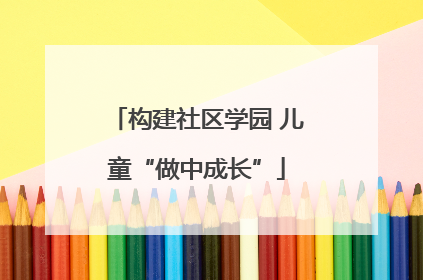 构建社区学园 儿童“做中成长”